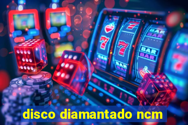 disco diamantado ncm